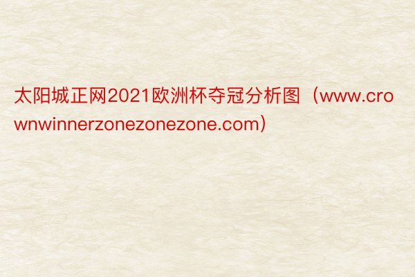 太阳城正网2021欧洲杯夺冠分析图（www.crownwinnerzonezonezone.com）