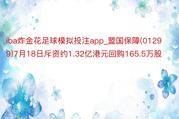 iba炸金花足球模拟投注app_盟国保障(01299)7月18日斥资约1.32亿港元回购165.5万股