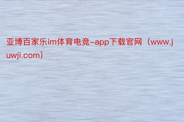 亚博百家乐im体育电竞-app下载官网（www.juwji.com）