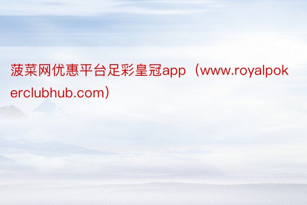 菠菜网优惠平台足彩皇冠app（www.royalpokerclubhub.com）