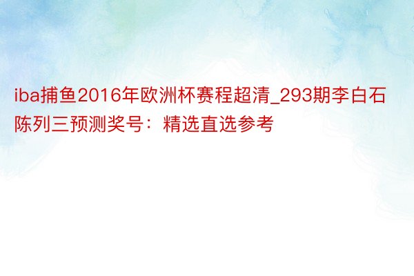 iba捕鱼2016年欧洲杯赛程超清_293期李白石陈列三预测奖号：精选直选参考