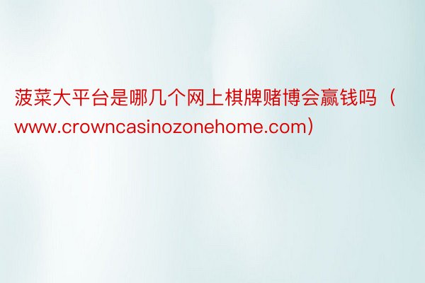 菠菜大平台是哪几个网上棋牌赌博会赢钱吗（www.crowncasinozonehome.com）