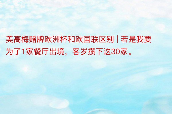 美高梅赌牌欧洲杯和欧国联区别 | 若是我要为了1家餐厅出境，客岁攒下这30家。